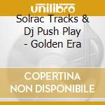 Solrac Tracks & Dj Push Play - Golden Era cd musicale di Solrac Tracks & Dj Push Play