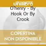 O'henry - By Hook Or By Crook cd