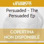 Persuaded - The Persuaded Ep cd