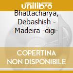 Bhattacharya, Debashish - Madeira -digi- cd