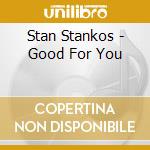 Stan Stankos - Good For You cd