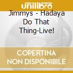Jimmys - Hadaya Do That Thing-Live! cd