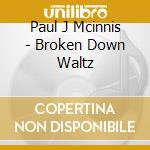 Paul J Mcinnis - Broken Down Waltz cd musicale di Paul J Mcinnis