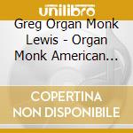 Greg Organ Monk Lewis - Organ Monk American Standard cd