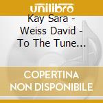 Kay Sara - Weiss David - To The Tune Of A Welcoming God cd