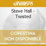 Steve Hall - Twisted cd