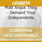 Matt Angus Thing - Demand Your Independents cd