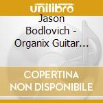 Jason Bodlovich - Organix Guitar Duo cd