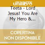 Teeta - Lord Jesus! You Are My Hero & Savior cd