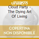 Cloud Party - The Dying Art Of Living