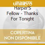 Harper'S Fellow - Thanks For Tonight cd musicale di Harper'S Fellow