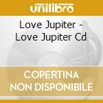 Love Jupiter - Love Jupiter Cd cd