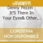 Denny Pezzin - It'S There In Your Eyes& Other Songs Of Love cd musicale di Denny Pezzin