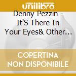 Denny Pezzin - It'S There In Your Eyes& Other Songs Of Love cd