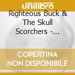 Righteous Buck & The Skull Scorchers - Righteous Buck & The Skull Scorchers cd