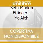 Seth Marlon Ettinger - Ya'Aleh cd