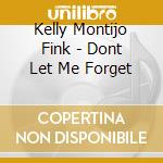 Kelly Montijo Fink - Dont Let Me Forget cd musicale di Kelly Montijo Fink