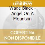 Wade Black - Angel On A Mountain cd