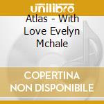 Atlas - With Love Evelyn Mchale cd