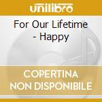 For Our Lifetime - Happy cd