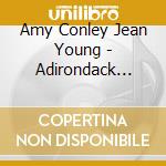 Amy Conley Jean Young - Adirondack Adventure cd musicale di Amy Conley Jean Young