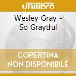Wesley Gray - So Graytful cd