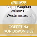 Ralph Vaughan Williams - Westminster Choir / Flummerfelt - Favorite Hymns & Anthems cd musicale di Ralph Vaughan Williams