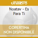 Noatav - Es Para Ti cd musicale di Noatav