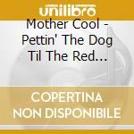 Mother Cool - Pettin' The Dog Til The Red Thing Comes Out cd