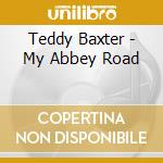 Teddy Baxter - My Abbey Road