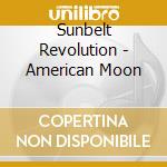 Sunbelt Revolution - American Moon cd musicale di Sunbelt Revolution
