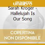 Sarah Kroger - Hallelujah Is Our Song cd