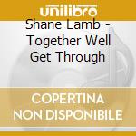 Shane Lamb - Together Well Get Through cd