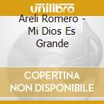 Areli Romero - Mi Dios Es Grande cd musicale di Areli Romero