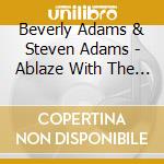 Beverly Adams & Steven Adams - Ablaze With The Love Of God cd musicale di Beverly Adams & Steven Adams