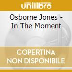 Osborne Jones - In The Moment cd musicale di Osborne Jones