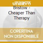 Bristow - Cheaper Than Therapy cd