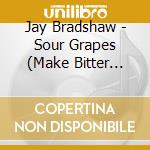 Jay Bradshaw - Sour Grapes (Make Bitter Whine) cd