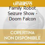 Family Robot Seizure Show - Doom Falcon cd