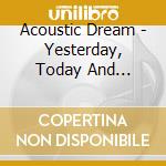 Acoustic Dream - Yesterday, Today And Forever cd musicale di Acoustic Dream