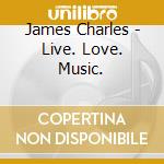 James Charles - Live. Love. Music. cd musicale di James Charles