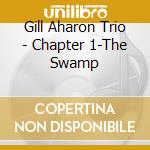 Gill Aharon Trio - Chapter 1-The Swamp cd