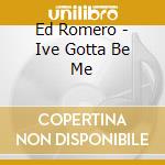 Ed Romero - Ive Gotta Be Me cd
