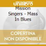 Mission Singers - Mass In Blues cd musicale di Mission Singers