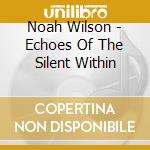Noah Wilson - Echoes Of The Silent Within cd musicale di Noah Wilson
