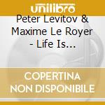Peter Levitov & Maxime Le Royer - Life Is Good cd musicale di Peter Levitov & Maxime Le Royer