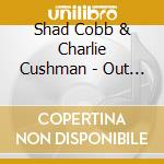Shad Cobb & Charlie Cushman - Out Of These Mountains cd musicale di Shad Cobb & Charlie Cushman