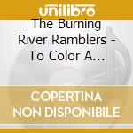 The Burning River Ramblers - To Color A Fool cd