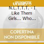 N.L.T.T.T. - I Like Them Girls... Who Like Them Girls cd