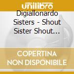 Digiallonardo Sisters - Shout Sister Shout (Live At Virginia Arts Festival cd